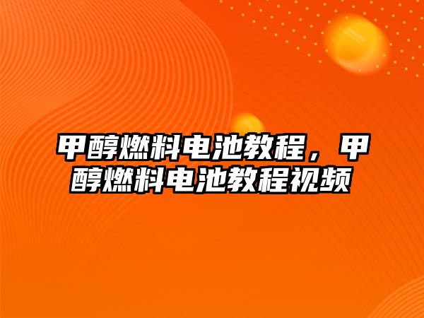 甲醇燃料電池教程，甲醇燃料電池教程視頻