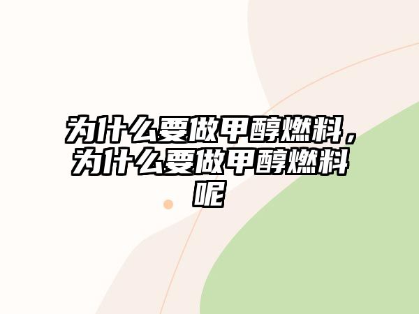 為什么要做甲醇燃料，為什么要做甲醇燃料呢