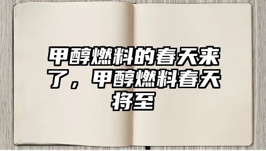 甲醇燃料的春天來了，甲醇燃料春天將至