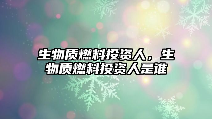 生物質燃料投資人，生物質燃料投資人是誰