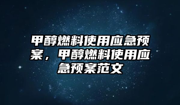 甲醇燃料使用應急預案，甲醇燃料使用應急預案范文