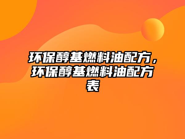 環(huán)保醇基燃料油配方，環(huán)保醇基燃料油配方表