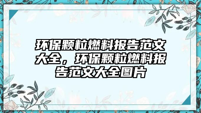 環(huán)保顆粒燃料報告范文大全，環(huán)保顆粒燃料報告范文大全圖片