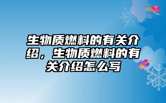 生物質(zhì)燃料的有關(guān)介紹，生物質(zhì)燃料的有關(guān)介紹怎么寫