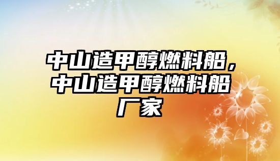 中山造甲醇燃料船，中山造甲醇燃料船廠家