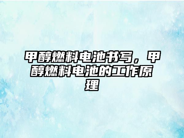 甲醇燃料電池書寫，甲醇燃料電池的工作原理