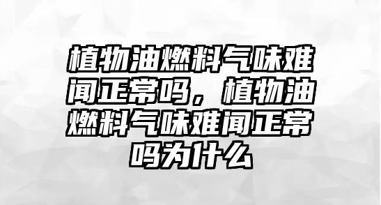 植物油燃料氣味難聞?wù)幔参镉腿剂蠚馕峨y聞?wù)釣槭裁? class=