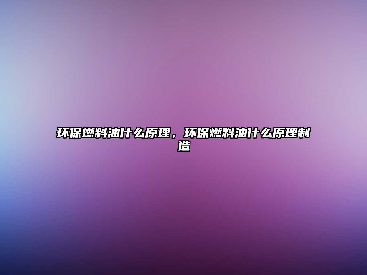 環(huán)保燃料油什么原理，環(huán)保燃料油什么原理制造