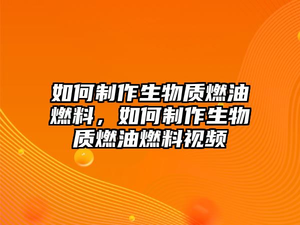 如何制作生物質(zhì)燃油燃料，如何制作生物質(zhì)燃油燃料視頻