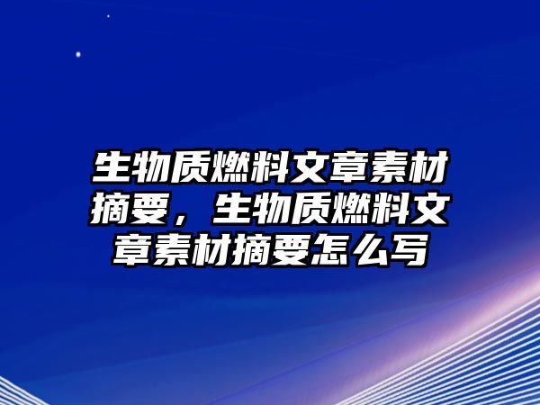 生物質(zhì)燃料文章素材摘要，生物質(zhì)燃料文章素材摘要怎么寫