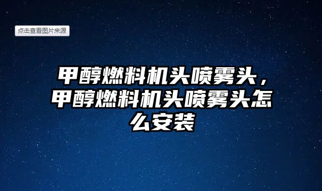 甲醇燃料機(jī)頭噴霧頭，甲醇燃料機(jī)頭噴霧頭怎么安裝