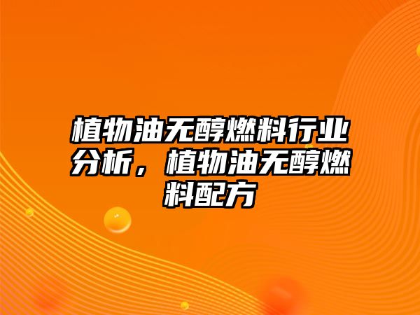 植物油無醇燃料行業(yè)分析，植物油無醇燃料配方