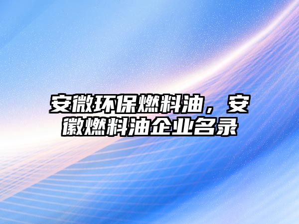 安微環(huán)保燃料油，安徽燃料油企業(yè)名錄