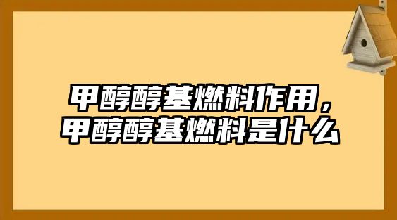 甲醇醇基燃料作用，甲醇醇基燃料是什么