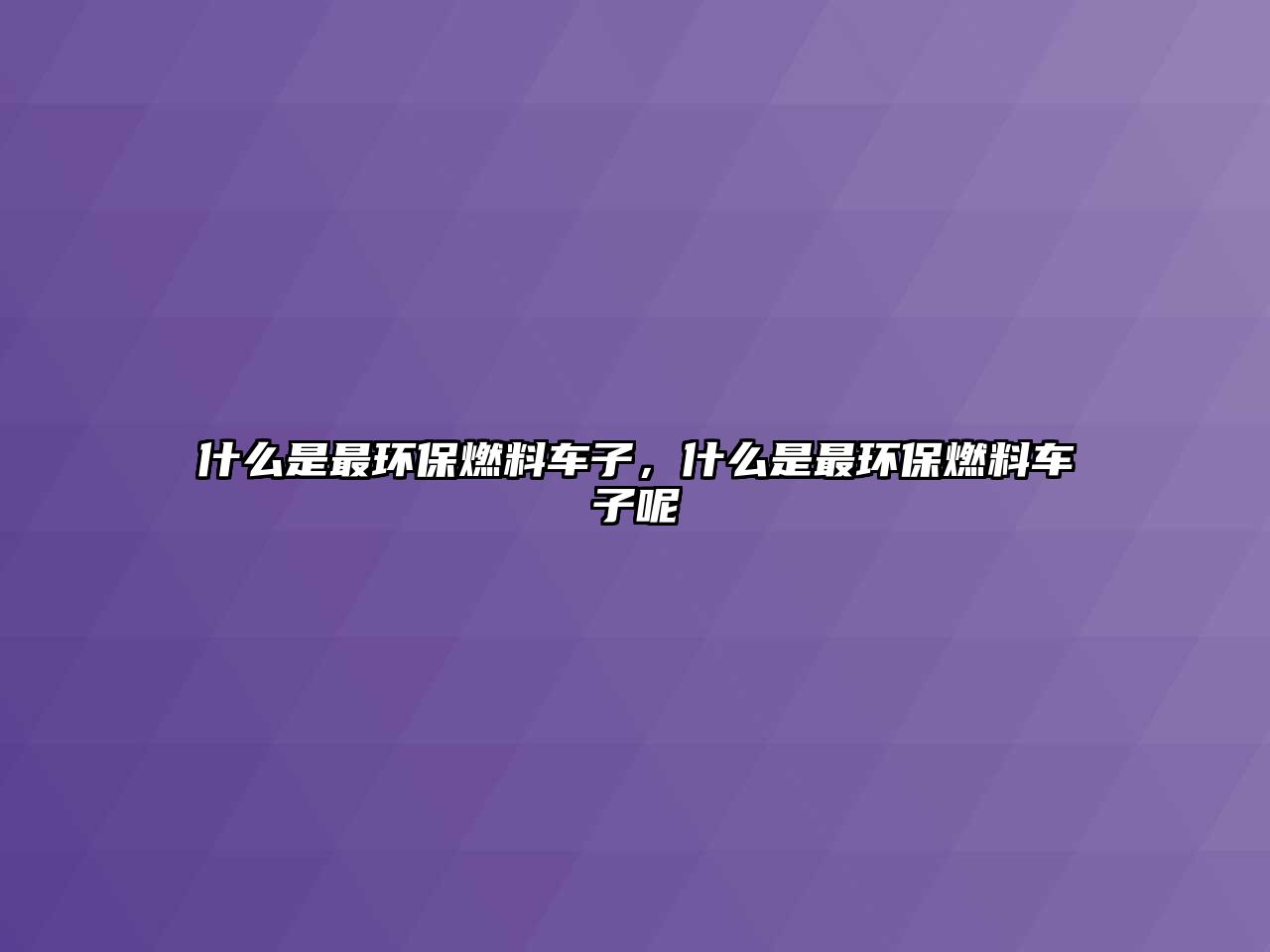 什么是最環(huán)保燃料車子，什么是最環(huán)保燃料車子呢