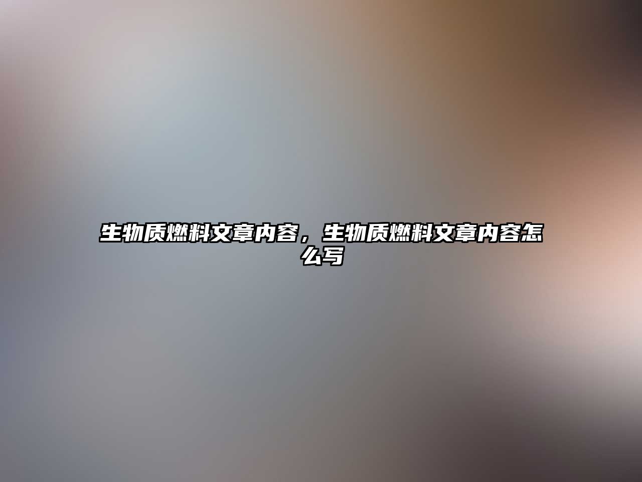 生物質(zhì)燃料文章內(nèi)容，生物質(zhì)燃料文章內(nèi)容怎么寫