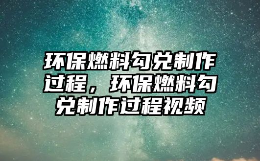 環(huán)保燃料勾兌制作過(guò)程，環(huán)保燃料勾兌制作過(guò)程視頻