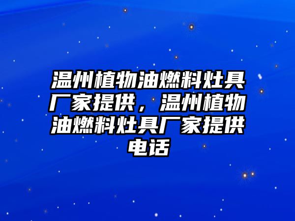 溫州植物油燃料灶具廠家提供，溫州植物油燃料灶具廠家提供電話