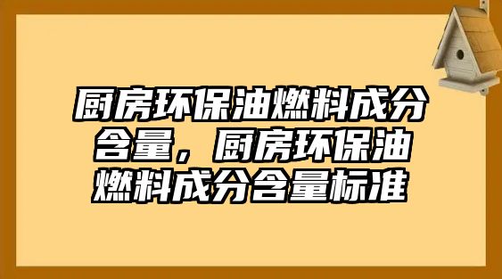 廚房環(huán)保油燃料成分含量，廚房環(huán)保油燃料成分含量標準