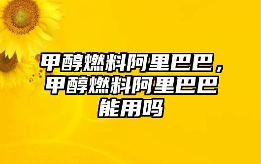 甲醇燃料阿里巴巴，甲醇燃料阿里巴巴能用嗎