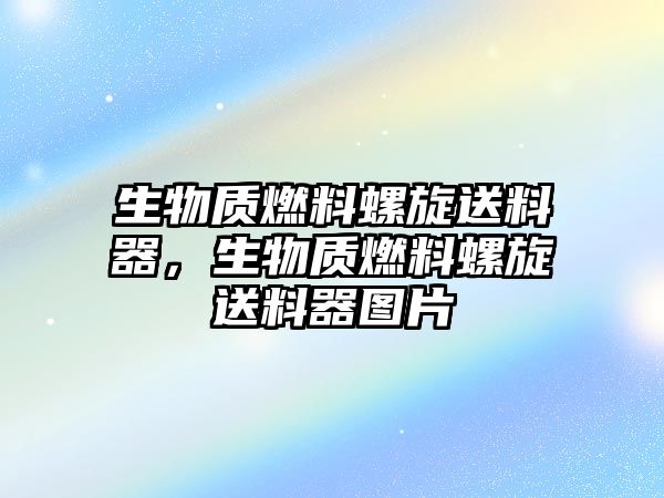 生物質(zhì)燃料螺旋送料器，生物質(zhì)燃料螺旋送料器圖片