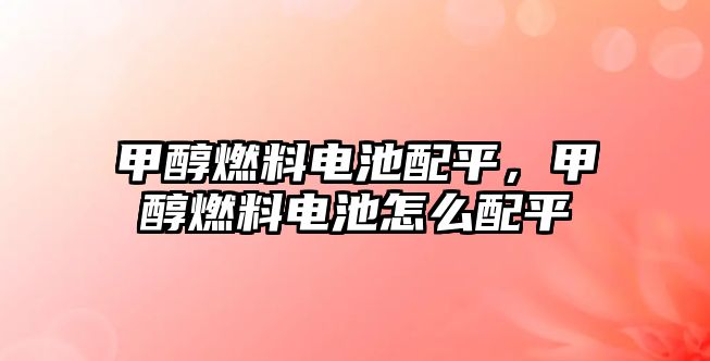 甲醇燃料電池配平，甲醇燃料電池怎么配平