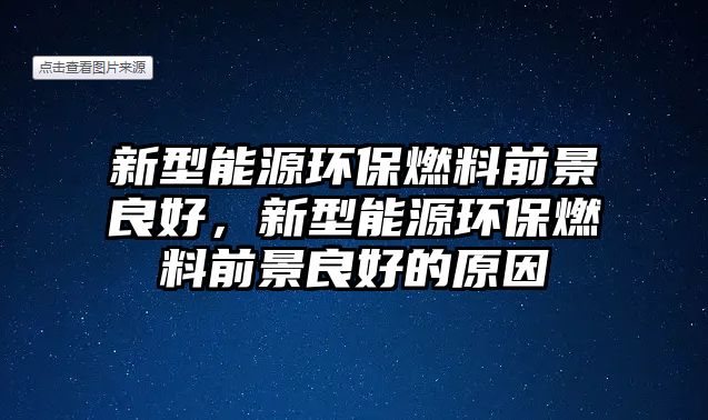 新型能源環(huán)保燃料前景良好，新型能源環(huán)保燃料前景良好的原因