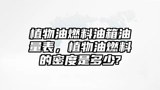 植物油燃料油箱油量表，植物油燃料的密度是多少?