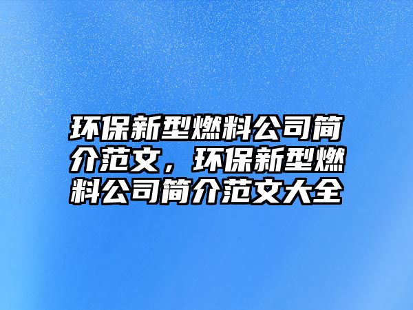 環(huán)保新型燃料公司簡介范文，環(huán)保新型燃料公司簡介范文大全