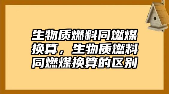 生物質燃料同燃煤換算，生物質燃料同燃煤換算的區(qū)別