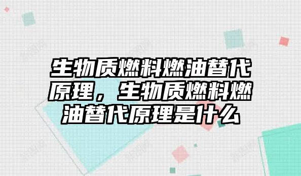 生物質燃料燃油替代原理，生物質燃料燃油替代原理是什么