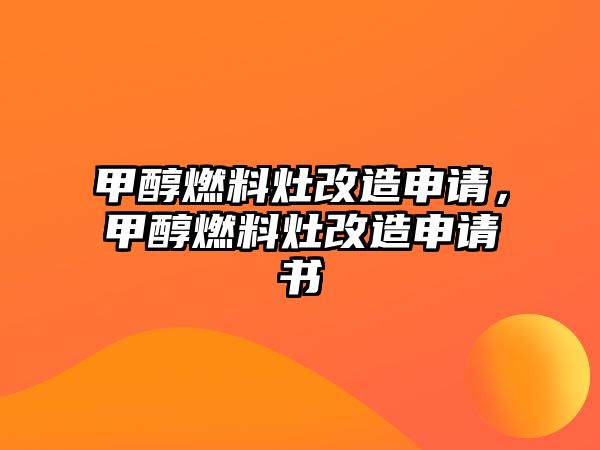 甲醇燃料灶改造申請，甲醇燃料灶改造申請書