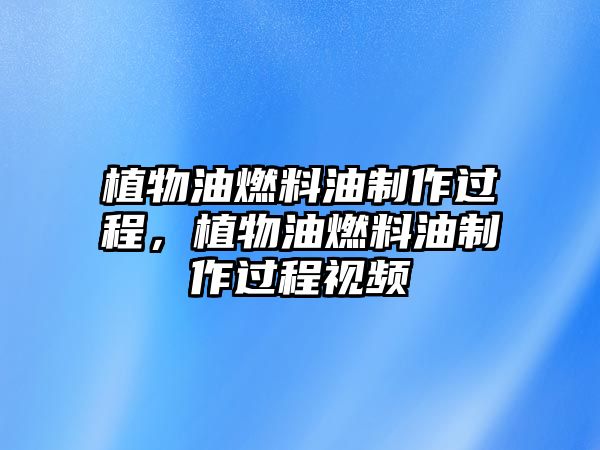 植物油燃料油制作過程，植物油燃料油制作過程視頻