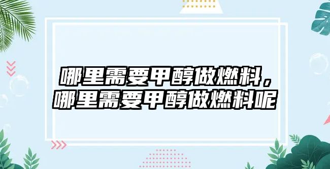 哪里需要甲醇做燃料，哪里需要甲醇做燃料呢