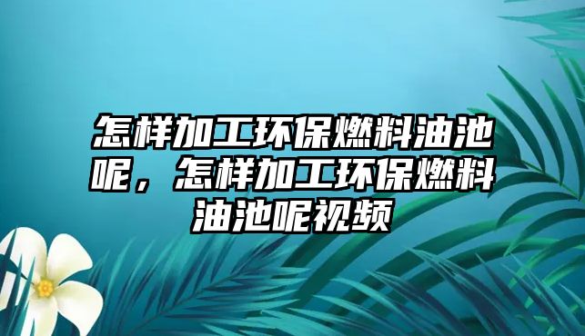 怎樣加工環(huán)保燃料油池呢，怎樣加工環(huán)保燃料油池呢視頻