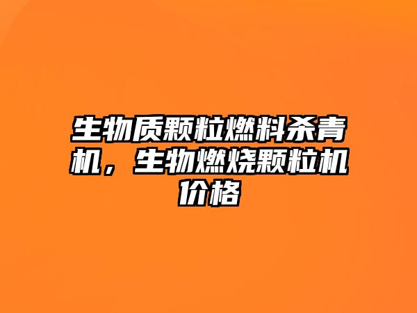 生物質(zhì)顆粒燃料殺青機，生物燃燒顆粒機價格