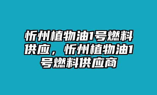 忻州植物油1號燃料供應(yīng)，忻州植物油1號燃料供應(yīng)商