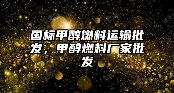 國(guó)標(biāo)甲醇燃料運(yùn)輸批發(fā)，甲醇燃料廠家批發(fā)