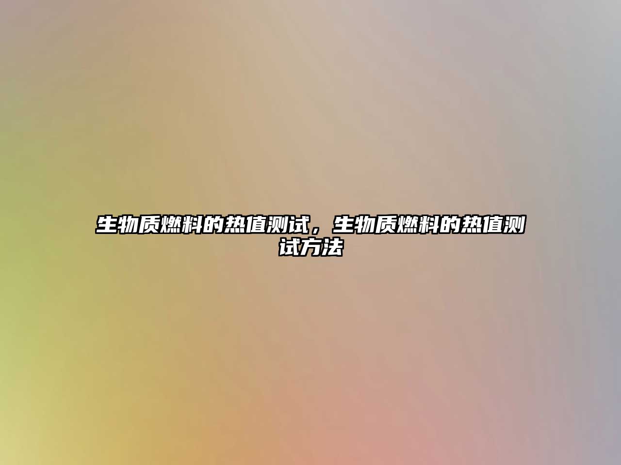 生物質(zhì)燃料的熱值測(cè)試，生物質(zhì)燃料的熱值測(cè)試方法