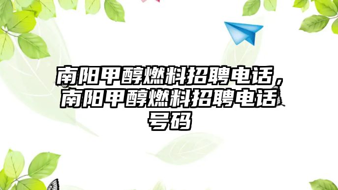 南陽甲醇燃料招聘電話，南陽甲醇燃料招聘電話號(hào)碼