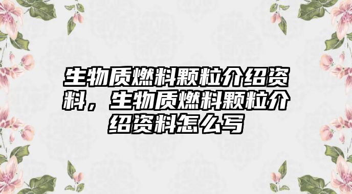 生物質(zhì)燃料顆粒介紹資料，生物質(zhì)燃料顆粒介紹資料怎么寫