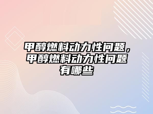 甲醇燃料動(dòng)力性問題，甲醇燃料動(dòng)力性問題有哪些