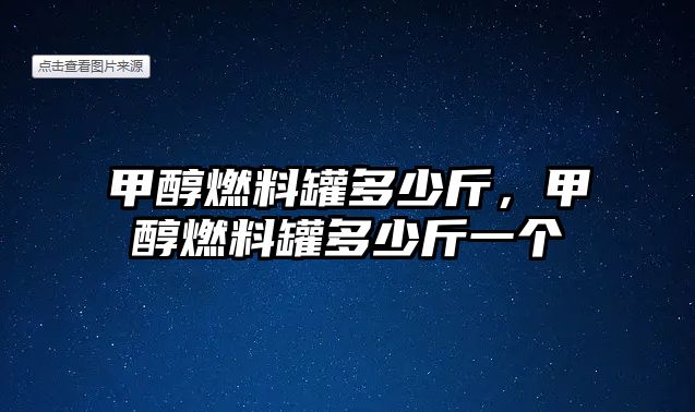 甲醇燃料罐多少斤，甲醇燃料罐多少斤一個