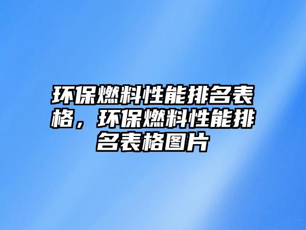 環(huán)保燃料性能排名表格，環(huán)保燃料性能排名表格圖片