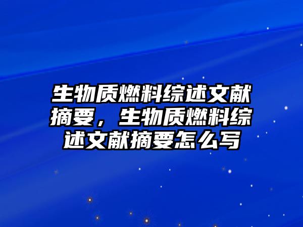 生物質(zhì)燃料綜述文獻摘要，生物質(zhì)燃料綜述文獻摘要怎么寫