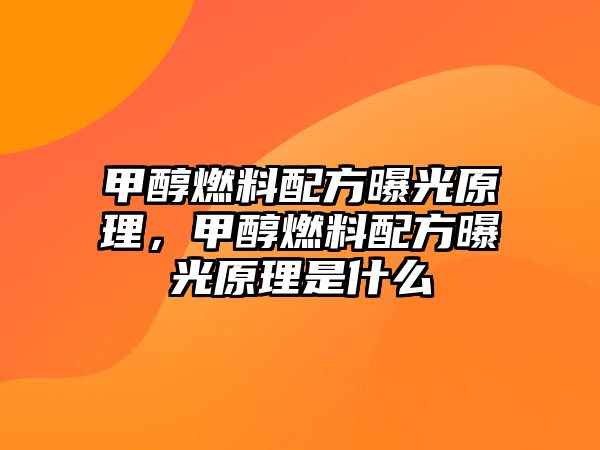 甲醇燃料配方曝光原理，甲醇燃料配方曝光原理是什么