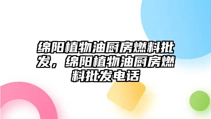 綿陽植物油廚房燃料批發(fā)，綿陽植物油廚房燃料批發(fā)電話