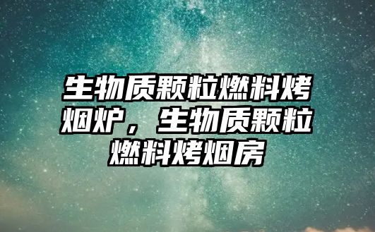 生物質(zhì)顆粒燃料烤煙爐，生物質(zhì)顆粒燃料烤煙房