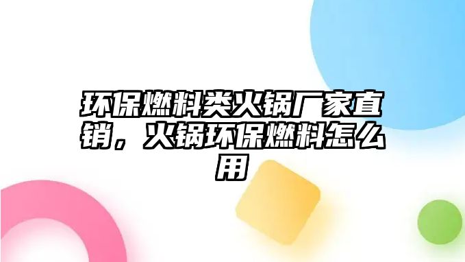 環(huán)保燃料類火鍋廠家直銷，火鍋環(huán)保燃料怎么用