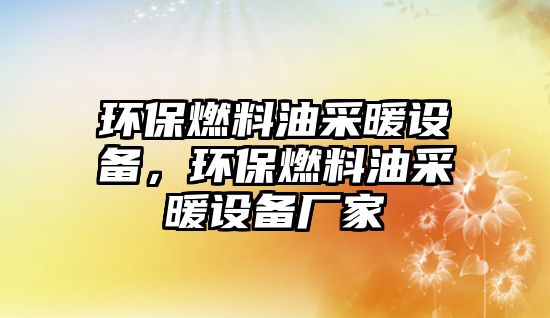 環(huán)保燃料油采暖設(shè)備，環(huán)保燃料油采暖設(shè)備廠家